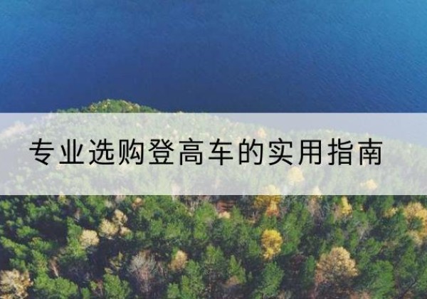 驿城电动登高车厂家推荐-专业选购登高车的实用指南