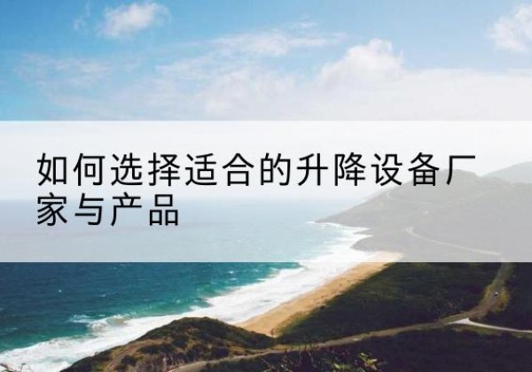 驿城电动升降平台厂家-如何选择适合的升降设备厂家与产品